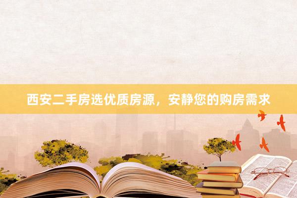西安二手房选优质房源，安静您的购房需求